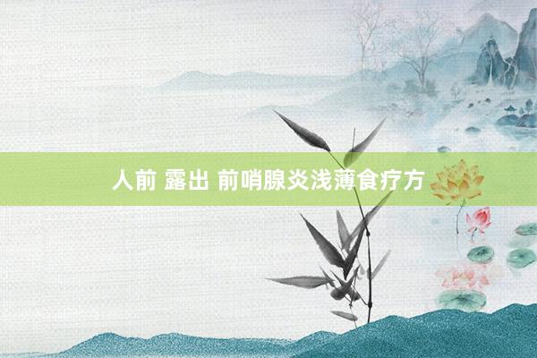 人前 露出 前哨腺炎浅薄食疗方