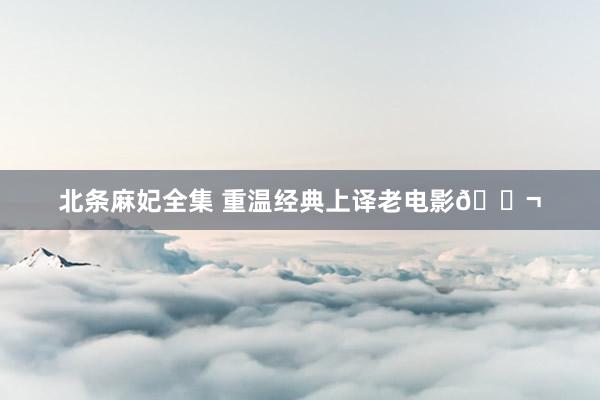 北条麻妃全集 重温经典上译老电影🎬
